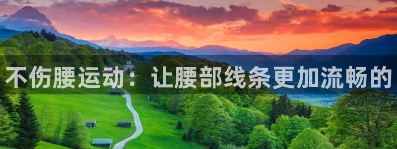 熊猫体育集团官网首页网址：不伤腰运动：让腰部线条更加流畅的